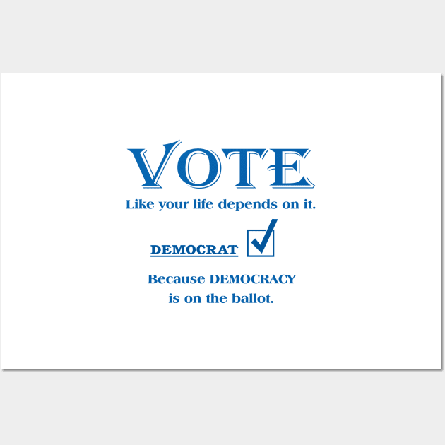 VOTE Like your life depends on it. DEMOCRAT Wall Art by White Elephant